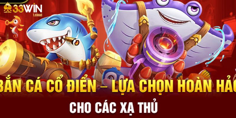 Bắn Cá Cổ Điển Tại Sân Chơi 33win Cực Hấp Dẫn Năm 2024