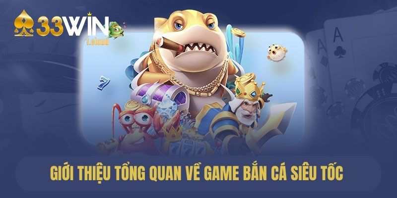 Giới thiệu trò chơi săn cá siêu tốc tại 33Win