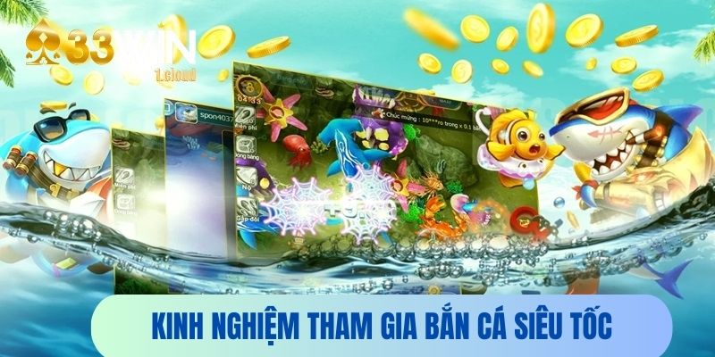 Kinh nghiệm chơi bắn cá siêu tốc hiệu quả