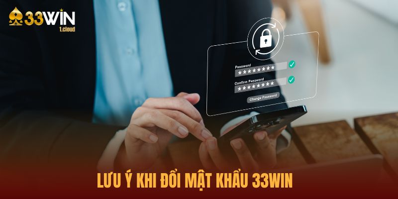 Lưu ý khi đổi mật khẩu 33WIN