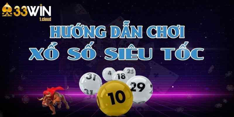 Chi tiết quy trình tham gia xổ số siêu tốc 33WIN