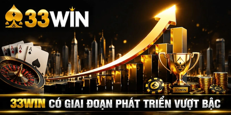 33Win có giai đoạn phát triển vượt bậc