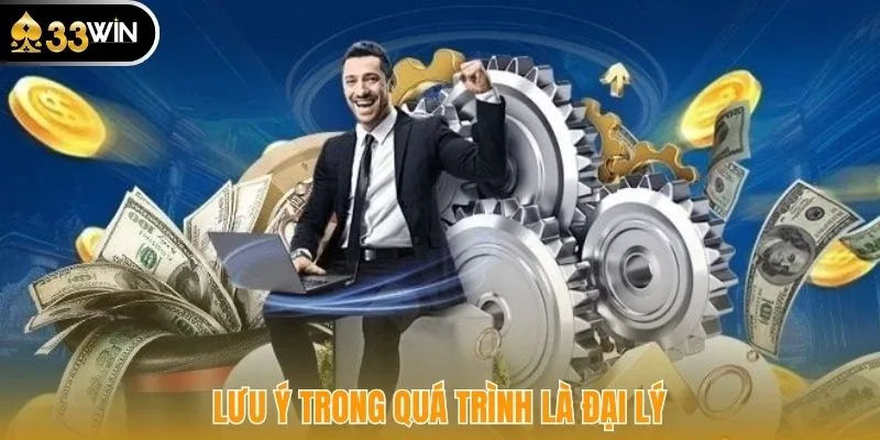 Lưu ý trong quá trình là đại lý 33win